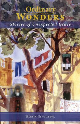 Ordinary Wonders: Stories of Unexpected Grace by Olesia Nikolaeva