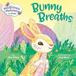 Mindfulness Moments for Kids: Bunny Breaths by Kira Willey, Anni Betts