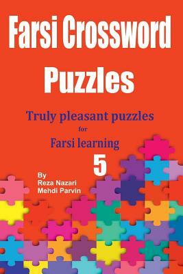 Farsi Crossword Puzzles 5: Truly Pleasant Puzzles for Farsi Learners by Reza Nazari, Mehdi Parvin