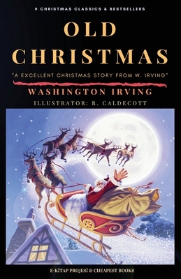 Old Christmas: "From the Sketch Book" by Washington Irving, R. Caldecott