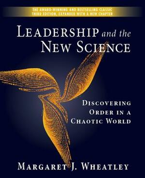 Leadership and the New Science: Discovering Order in a Chaotic World by Margaret J. Wheatley