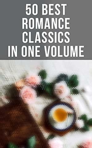 50 Best Romance Classics in One Volume: 50 Novels in One Volume by Virginia Woolf, Stendhal, Earl Derr Biggers, Elizabeth Gaskell, F. Scott Fitzgerald, Charles Dickens, Alexandre Dumas, Pierre Choderlos de Laclos, Georgette Heyer, Madeleine L'Engle, Meredith Nicholson, George Eliot, Gaston Leroux, Walter Scott, Louisa May Alcott, Henry James, Thomas Hardy, Burton Egbert Stevenson, Emily Brontë, Anne Brontë, Nathaniel Hawthorne, William Shakespeare, Charlotte Brontë, O. Douglas, R.D. Blackmore, P.G. Wodehouse, Theodore Dreiser, Edith Wharton, Jane Austen, Frances Burney, E.M. Forster, Grace Livingston Hill, Leo Tolstoy, H.G. Wells, Kate Chopin