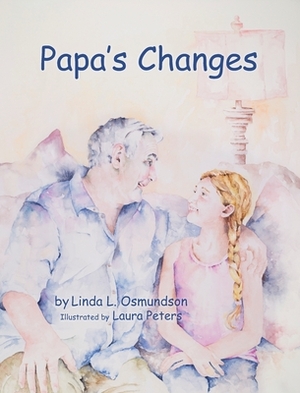 Papa's Changes: Dementia Through a Child's Eyes by Linda L. Osmundson