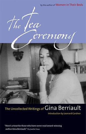 The Tea Ceremony: The Uncollected Writings of Gina Berriault by Gina Berriault, Gina Berriault