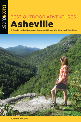 Best Outdoor Adventures Asheville: A Guide to the Region's Greatest Hiking, Cycling, and Paddling by Johnny Molloy