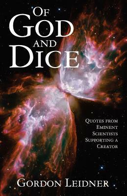 Of God and Dice: Quotes from Eminent Scientists Supporting a Creator by Gordon Leidner