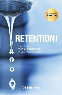 Retention!: How to plug the #1 Profit Leak in your dental practice by Jesse Green