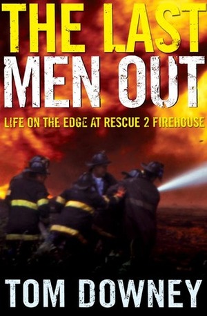 The Last Men Out: Life on the Edge at Rescue 2 Firehouse by Tom Downey