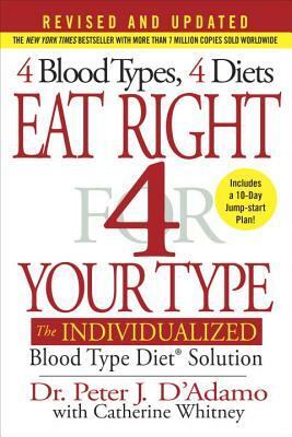 Eat Right 4 Your Type: The Individualized Blood Type Diet Solution by Catherine Whitney, Peter J. D'Adamo