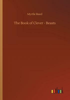 The Book of Clever - Beasts by Myrtle Reed