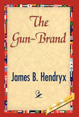 The Gun-Brand by James B. Hendryx, B. Hendryx James B. Hendryx