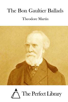 The Bon Gaultier Ballads by Theodore Martin