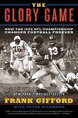 The Glory Game: How the 1958 NFL Championship Changed Football Forever by Frank Gifford, Peter Richmond