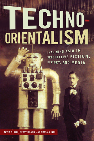 Techno-Orientalism: Imagining Asia in Speculative Fiction, History, and Media  by Abigail De Kosnik, Douglas S. Ishii, Steve Choe, Charles Park, Warren Liu, Dylan Yeats, Aimee Bahng, Tzarina T. Prater, Victor Bascara, Jinny Huh, Se Young Kim, Kathryn Allan, Julie Ha Tran, Greta A. Niu, Jason Crum, Seo-Young Chu, Betsy Huang, Catherine Fung, Kenneth Hough, David S. Roh