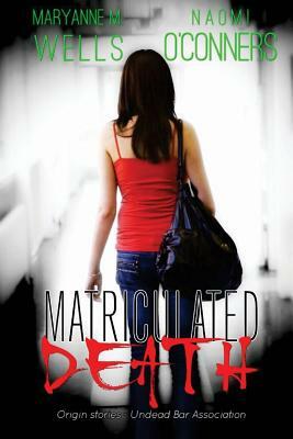 Matriculated Death: Undead Bar Association Series by Naomi O'Connors, Maryanne M. Wells