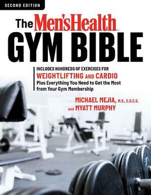 The Men's Health Gym Bible (2nd Edition): Includes Hundreds of Exercises for Weightlifting and Cardio by Myatt Murphy, Michael Mejia