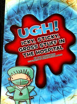 Ugh! Icky, Sticky, Gross Stuff in the Hospital by Pam Rosenberg