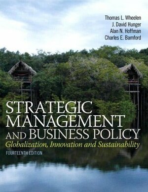 Strategic Management and Business Policy: Globalization, Innovation and Sustainablility by Thomas L. Wheelen, Charles E. Bamford, J. David Hunger, Alan N. Hoffman