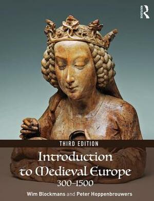 Introduction to Medieval Europe 300-1500 by Peter Hoppenbrouwers, Wim Blockmans