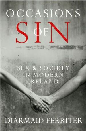 Occasions of Sin: Sex and Society in Modern Ireland by Diarmaid Ferriter