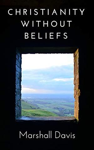 Christianity Without Beliefs by Marshall Davis