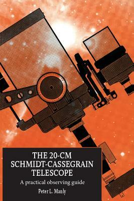 The 20-CM Schmidt-Cassegrain Telescope: A Practical Observing Guide by Peter L. Manly