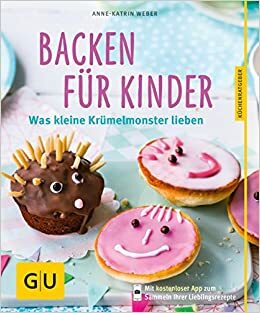 Backen für Kinder: Was kleine Krümelmonster lieben by Anne-Katrin Weber