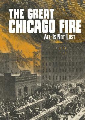 The Great Chicago Fire: All Is Not Lost by Steven Otfinoski