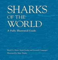 Sharks of the World: A fully illustrated guide by David A. Ebert, Sarah Fowler, Leonard Compagno