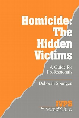 Homicide: The Hidden Victims: A Resource for Professionals by Deborah Spungen