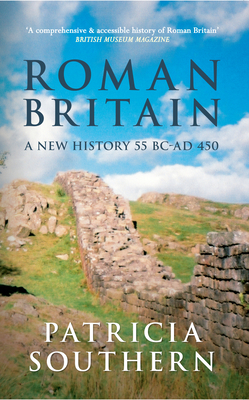 Roman Britain: A New History 55 BC-AD 450 by Patricia Southern