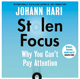 Stolen Focus: Why You Can't Pay Attention—and How to Think Deeply Again by Johann Hari