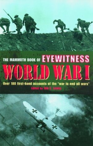 The Mammoth Book of Eyewitness World War I: Over 280 First-Hand Accounts of the War to End All Wars by Jon E. Lewis