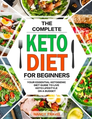 The Complete Keto Diet for Beginners: Your Essential Ketogenic Diet Guide to Live Keto lifestyle on a Budget by Nancy Travis