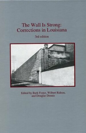 The Wall Is Strong: Corrections in Louisiana by Wilbert Rideau, Douglas A. Dennis, Burk Foster