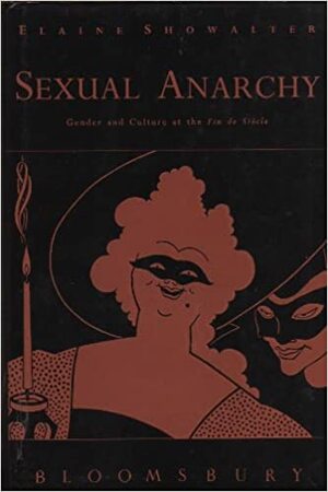 Sexual Anarchy: Gender And Culture At The Fin De Siecle by Elaine Showalter
