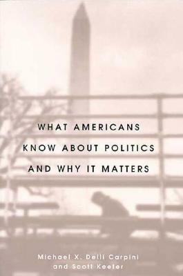 What Americans Know about Politics and Why It Matters by Michael X. Delli Carpini, Scott Keeter