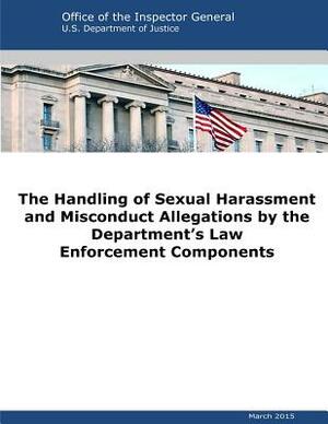 The Handling of Sexual Harassment and Misconduct Allegations by the Department's Law Enforcement Components by U. S. Department of Justice