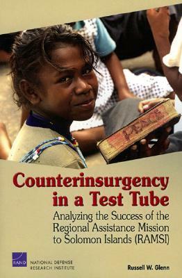 Counterinsurgency in a Test Tube: Analyzing the Success of the Regional Assistance Mission to Solomon Islands (RAMSI) by Russell W. Glenn