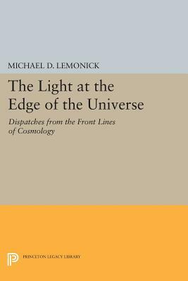 The Light at the Edge of the Universe: Dispatches from the Front Lines of Cosmology by Michael D. Lemonick