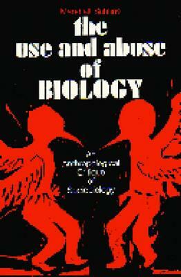 The Use and Abuse of Biology: An Anthropological Critique of Sociobiology by Marshall D. Sahlins