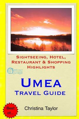 Umea Travel Guide: Sightseeing, Hotel, Restaurant & Shopping Highlights by Christina Taylor