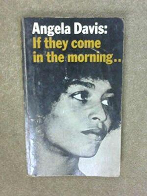 If They Come in the Morning: Voices of Resistance by Angela Y. Davis