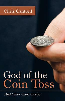 God of the Coin Toss: And Other Short Stories by Chris Cantrell