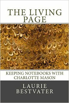 The Living Page: Keeping Notebooks With Charlotte Mason by Laurie Bestvater