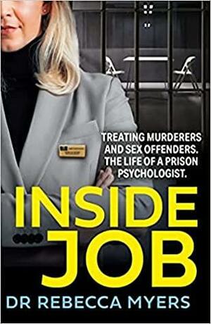 Inside Job: Treating Murderers and Sex Offenders. The Life of a Prison Psychologist. by Rebecca Myers