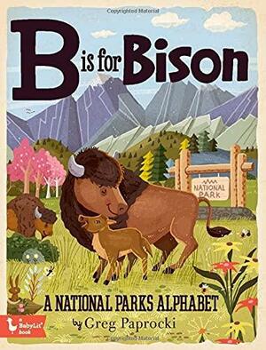 B Is for Bison: A National Parks Primer by Greg Paprocki