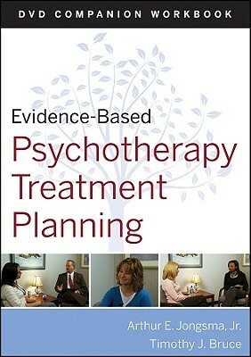 Evidence-Based Psychotherapy Treatment Planning Workbook by Timothy J. Bruce, Arthur E. Jongsma
