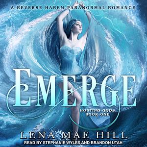 Emerge: A Reverse Harem Paranormal Romance: Hosting Gods Series, Book 1 by Lena Mae Hill, Lena Mae Hill