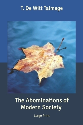 The Abominations of Modern Society: Large Print by T. De Witt Talmage